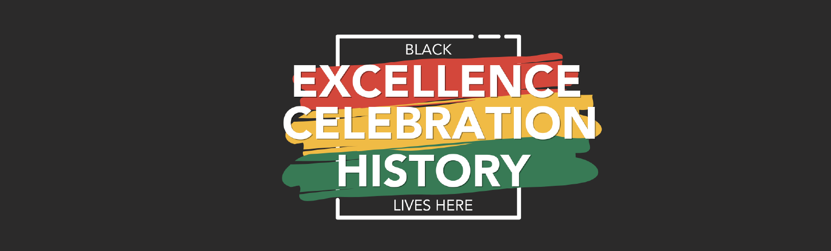 Black Excellence, Celebration, History Lives Here